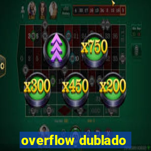 overflow dublado